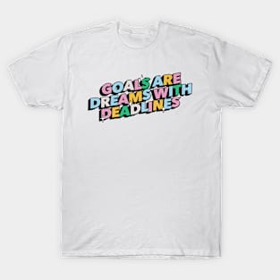 Goals are dreams with deadlines - Positive Vibes Motivation Quote T-Shirt